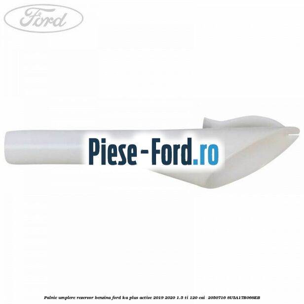 Palnie umplere rezervor benzina Ford Ka plus Active 2019-2020 1.5 Ti 120 cai  #8F17055B32