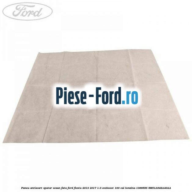 Panou antiscart spatar scaun fata Ford Fiesta 2013-2017 1.0 EcoBoost 100 cai benzina