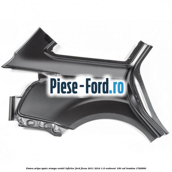Panou aripa spate stanga combi inferior Ford Focus 2011-2014 1.6 EcoBoost 150 cai benzina #E413FF2B21