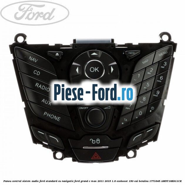 Panou contrul sistem audio Ford, standard cu navigatie Ford Grand C-Max 2011-2015 1.6 EcoBoost 150 cai benzina
