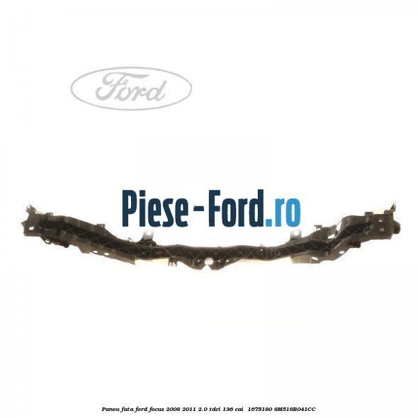Panou fata Ford Focus 2008-2011 2.0 TDCi 136 cai  #070514433A