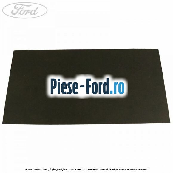 Panou insonorizant plafon Ford Fiesta 2013-2017 1.0 EcoBoost 125 cai benzina