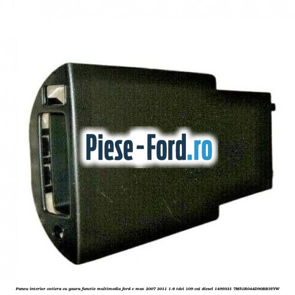 Panou interior cotiera cu gaura functie multimedia Ford C-Max 2007-2011 1.6 TDCi 109 cai diesel
