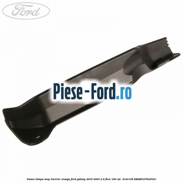 Panou lampa stop interior stanga Ford Galaxy 2015-2023 2.5 FHEV 190 cai  #E3B7E22A66