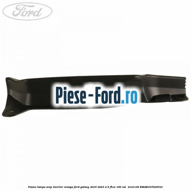Panou lampa stop interior stanga Ford Galaxy 2015-2023 2.5 FHEV 190 cai  #E3B7E22A66