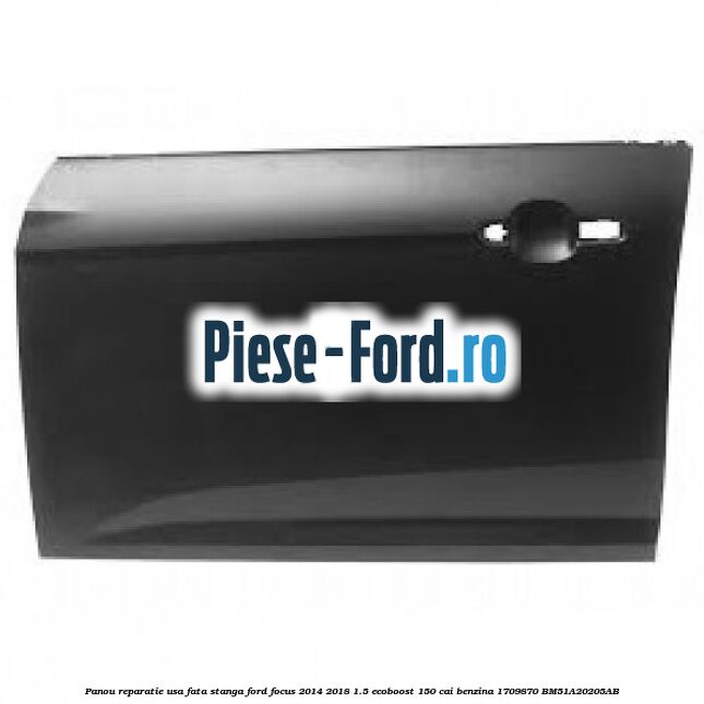 Panou reparatie usa fata stanga Ford Focus 2014-2018 1.5 EcoBoost 150 cai benzina #AAA45F89BC