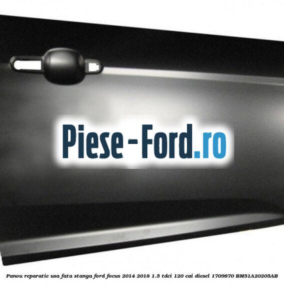 Panou reparatie usa fata stanga Ford Focus 2014-2018 1.5 TDCi 120 cai diesel