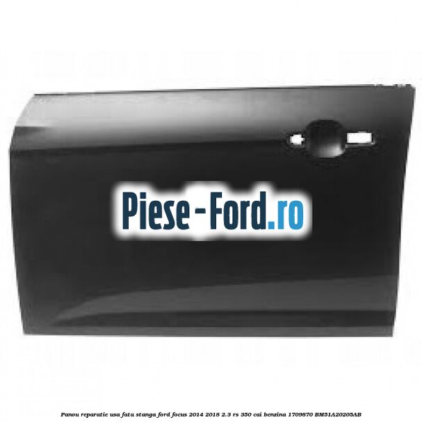 Panou reparatie usa fata stanga Ford Focus 2014-2018 2.3 RS 350 cai benzina #FE4BEB8545