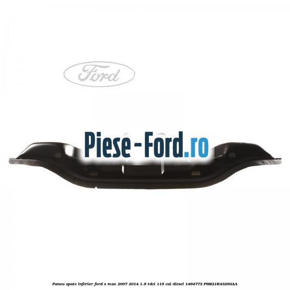 Panou spate inferior Ford S-Max 2007-2014 1.6 TDCi 115 cai diesel