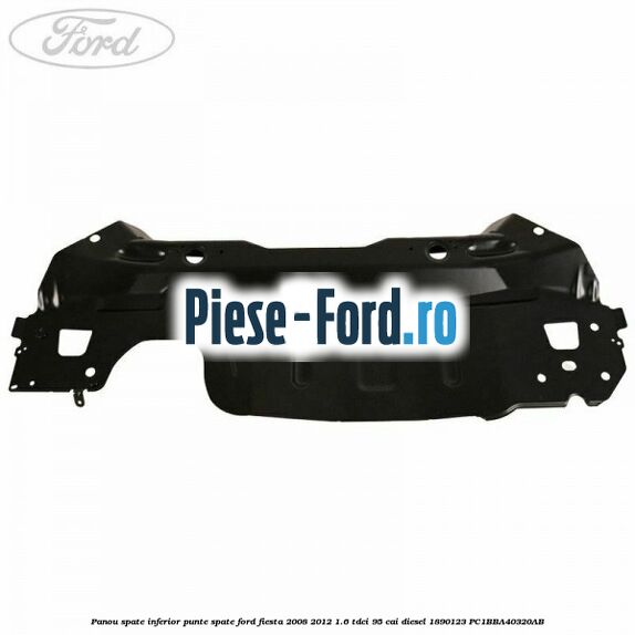 Panou spate inferior punte spate Ford Fiesta 2008-2012 1.6 TDCi 95 cai diesel
