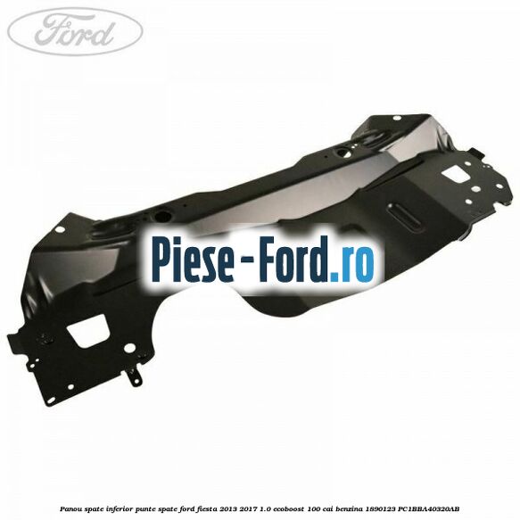 Panou spate inferior punte spate Ford Fiesta 2013-2017 1.0 EcoBoost 100 cai benzina