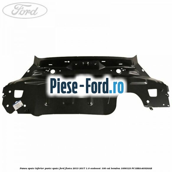 Panou spate inferior punte spate Ford Fiesta 2013-2017 1.0 EcoBoost 100 cai benzina