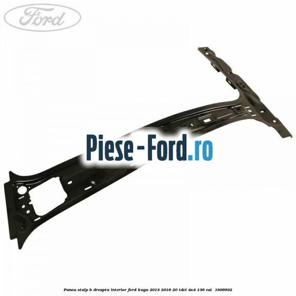Panou stalp B dreapta interior Ford Kuga 2013-2016 2.0 TDCi 4x4 136 cai #862B72174F