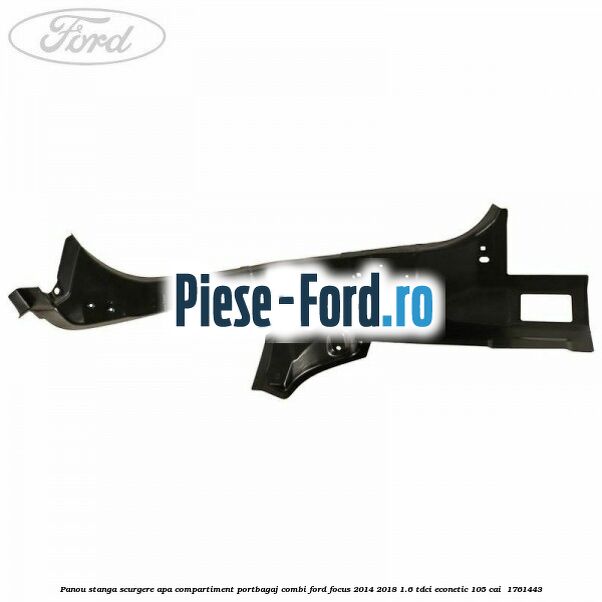 Panou stanga scurgere apa compartiment portbagaj combi Ford Focus 2014-2018 1.6 TDCi ECOnetic 105 cai  #6EC8938EE5
