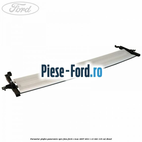 Parasolar plafon panoramic spre fata Ford C-Max 2007-2011 1.8 TDCi 115 cai diesel