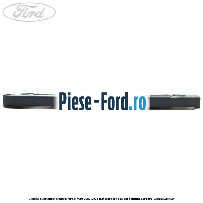 Patina distributie dreapta Ford S-Max 2007-2014 2.0 EcoBoost 240 cai benzina