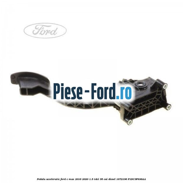 Pedala acceleratie Ford C-Max 2016-2020 1.5 TDCi 95 cai diesel