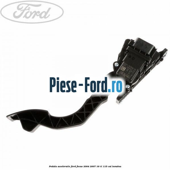 Pedala acceleratie Ford Focus 2004-2007 1.6 Ti 115 cai benzina