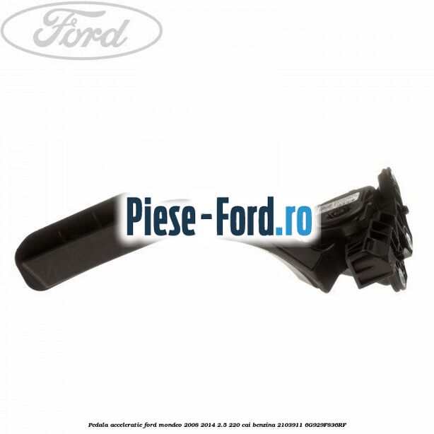 Pedala acceleratie Ford Mondeo 2008-2014 2.5 220 cai benzina #D747ED4D4E