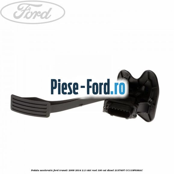 Garnitura pedala acceleratie Ford Transit 2006-2014 2.2 TDCi RWD 100 cai diesel