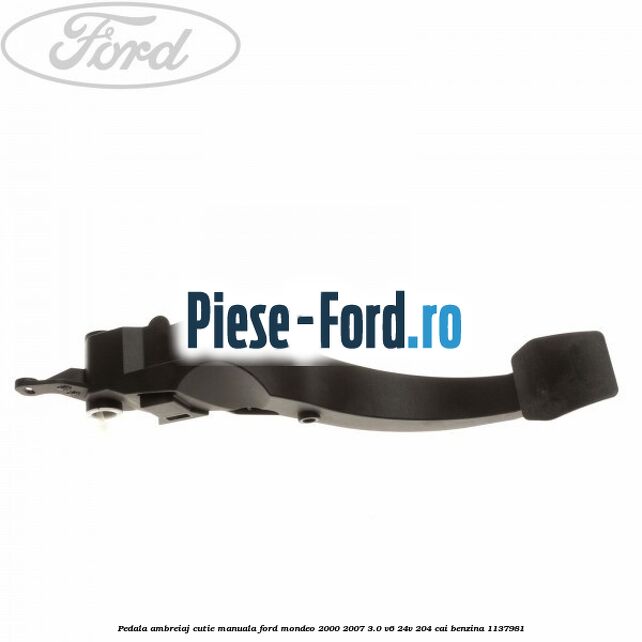 Arc pedala ambreiaj Ford Mondeo 2000-2007 3.0 V6 24V 204 cai benzina