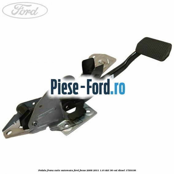Pedala frana cutie automata Ford Focus 2008-2011 1.6 TDCi 90 cai diesel #E11AC64C1C