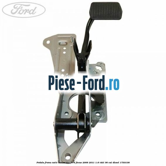 Pedala frana cutie automata Ford Focus 2008-2011 1.6 TDCi 90 cai diesel #E11AC64C1C