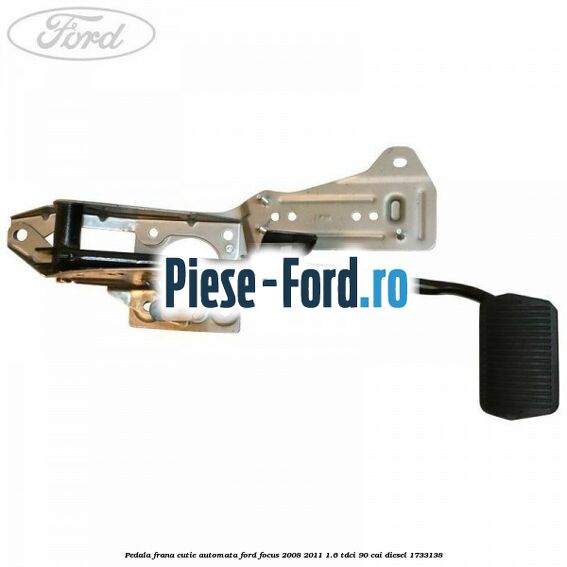 Pedala frana cutie automata Ford Focus 2008-2011 1.6 TDCi 90 cai diesel #E11AC64C1C