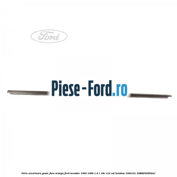 Perie exterioara geam fata stanga Ford Mondeo 1993-1996 1.8 i 16V 112 cai benzina