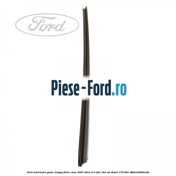 Perie interioara geam dreapta spate Ford S-Max 2007-2014 2.0 TDCi 163 cai diesel