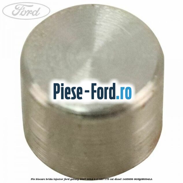 Pin blocare brida injector Ford Galaxy 2007-2014 2.2 TDCi 175 cai diesel