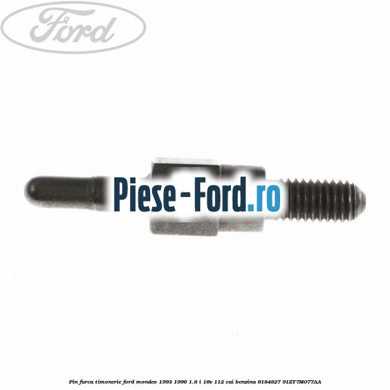Pin furca timonerie Ford Mondeo 1993-1996 1.8 i 16V 112 cai benzina
