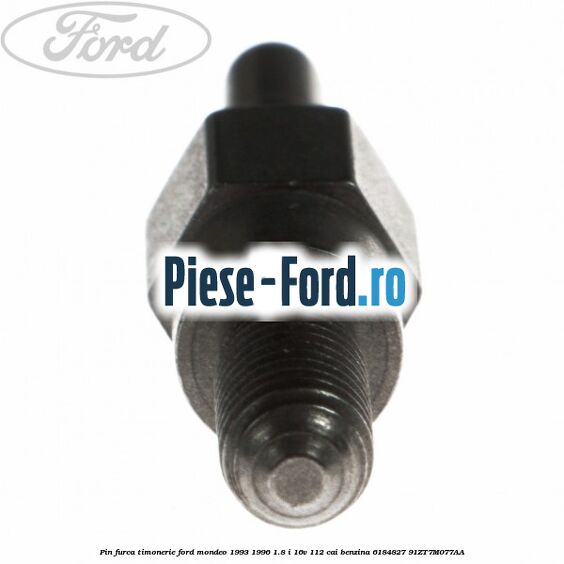 Pin furca timonerie Ford Mondeo 1993-1996 1.8 i 16V 112 cai benzina