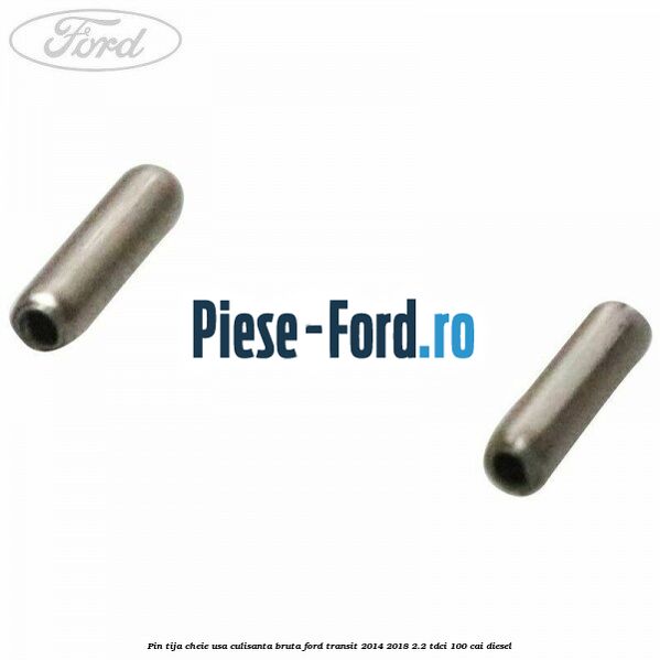 Pin tija cheie usa culisanta bruta Ford Transit 2014-2018 2.2 TDCi 100 cai diesel