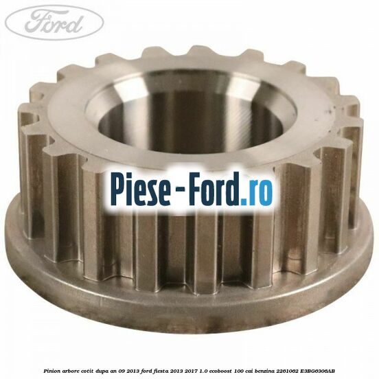 Pinion arbore cotit dupa an 09/2013 Ford Fiesta 2013-2017 1.0 EcoBoost 100 cai benzina