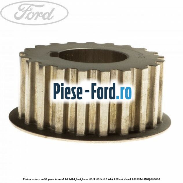 Pinion arbore cotit pana in anul 10/2014 Ford Focus 2011-2014 2.0 TDCi 115 cai diesel