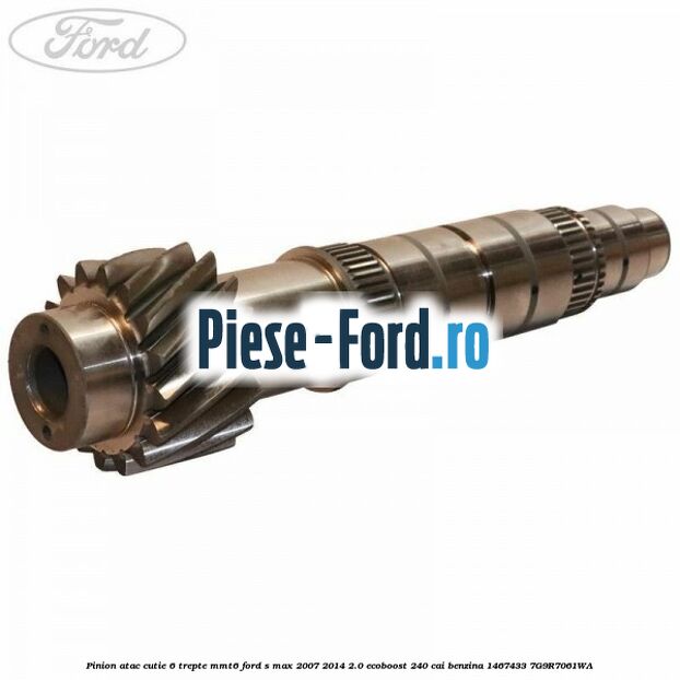 Pinion atac cutie 6 trepte MMT6 Ford S-Max 2007-2014 2.0 EcoBoost 240 cai benzina