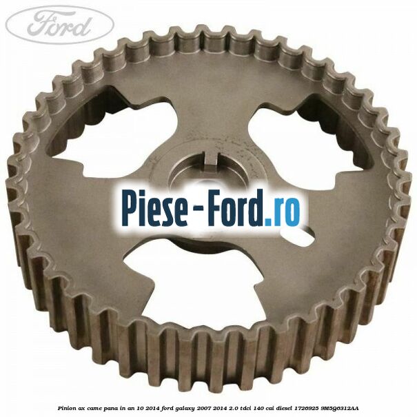 Pinion arbore cotit pana in anul 10/2014 Ford Galaxy 2007-2014 2.0 TDCi 140 cai diesel