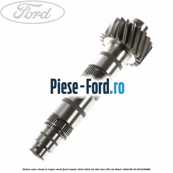 Pinion cutie viteza 6 trepte VMT6 Ford Transit 2014-2018 2.2 TDCi 4x4 155 cai #56703FE15C Pinion cutie viteza 6 trepte VMT6 Ford Transit 2014-2018 2.2 TDCi 4x4 155 cai #56703FE15C