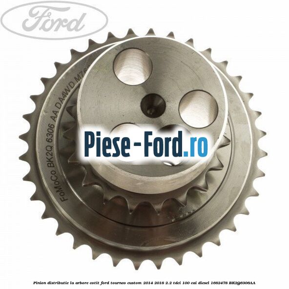 Pinion distributie la arbore cotit Ford Tourneo Custom 2014-2018 2.2 TDCi 100 cai diesel