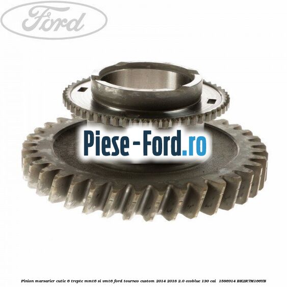 Pinion marsarier, cutie 6 trepte MMT6 si VMT6 Ford Tourneo Custom 2014-2018 2.0 EcoBlue 130 cai  #E4ADC3685B