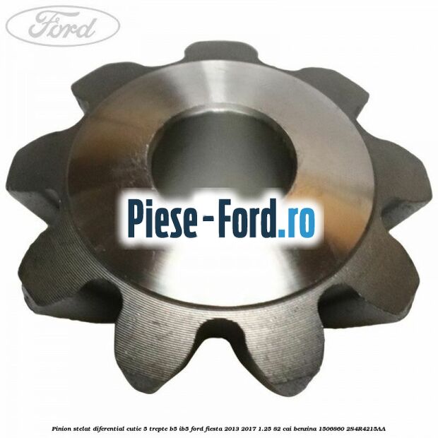 Pinion stelat diferential cutie 5 trepte B5/IB5 Ford Fiesta 2013-2017 1.25 82 cai benzina #93FF15359F