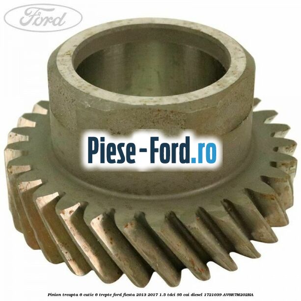 Pinion treapta 6 cutie 6 trepte Ford Fiesta 2013-2017 1.5 TDCi 95 cai diesel