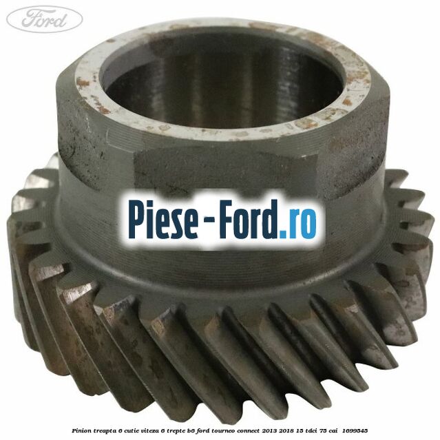 Pinion treapta 6 cutie viteza 6 trepte B6 Ford Tourneo Connect 2013-2018 1.5 TDCi 75 cai #45BC334214