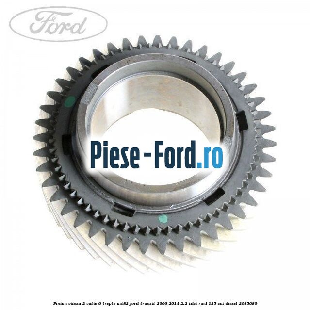 Pinion viteza 2 cutie 6 trepte MT82 Ford Transit 2006-2014 2.2 TDCi RWD 125 cai