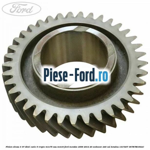 Pinion viteza 3 37 dinti cutie 5 trepte MTX75 sau MMT6 Ford Mondeo 2008-2014 2.0 EcoBoost 240 cai #52769FB307