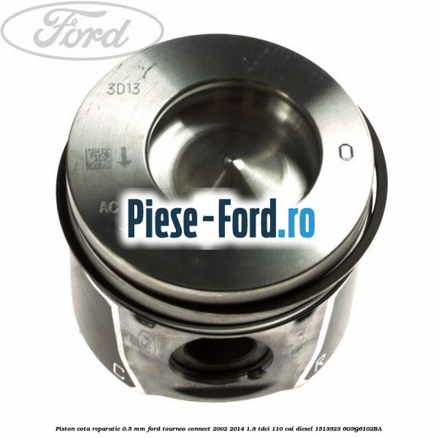 Piston, cota reparatie Ford Tourneo Connect 2002-2014 1.8 TDCi 110 cai diesel