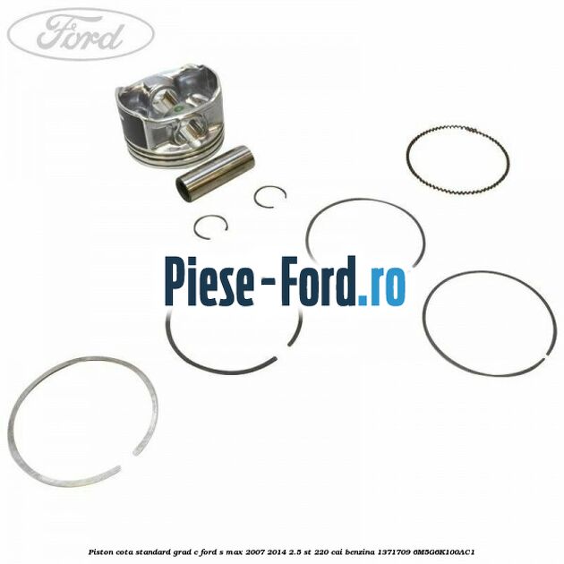 Piston, cota reparatie Ford S-Max 2007-2014 2.5 ST 220 cai benzina