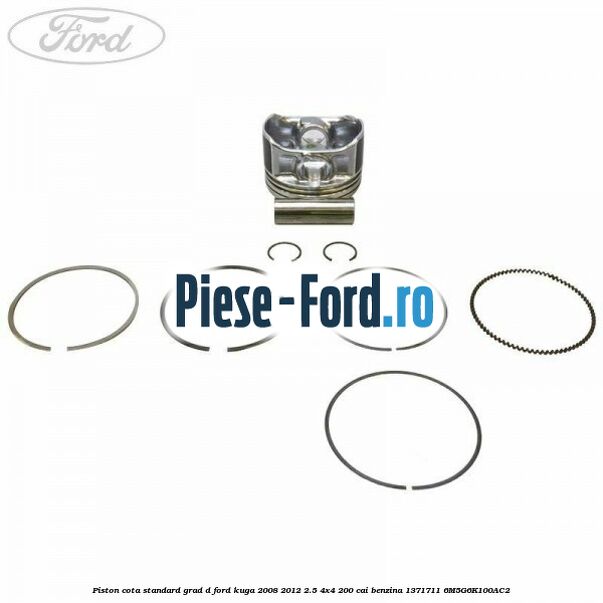 Piston, cota standard, grad D Ford Kuga 2008-2012 2.5 4x4 200 cai benzina