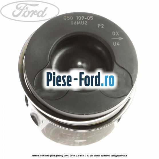 Piston standard Ford Galaxy 2007-2014 2.0 TDCi 140 cai diesel #DB618CC974